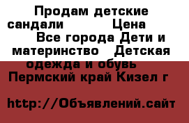 Продам детские сандали Kapika › Цена ­ 1 000 - Все города Дети и материнство » Детская одежда и обувь   . Пермский край,Кизел г.